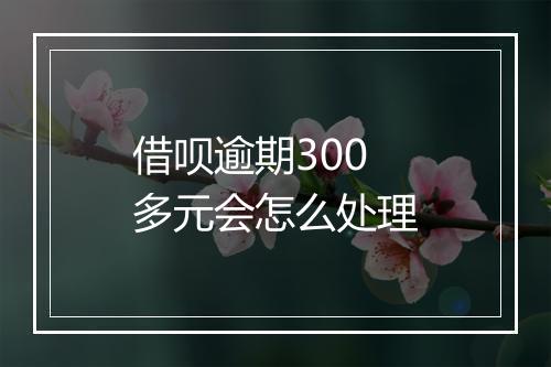 借呗逾期300多元会怎么处理
