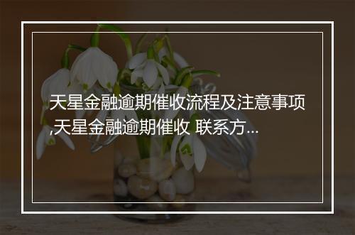 天星金融逾期催收流程及注意事项,天星金融逾期催收 联系方式