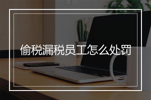 偷税漏税员工怎么处罚