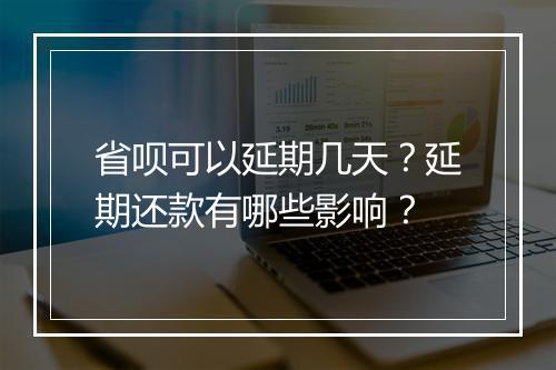 省呗可以延期几天？延期还款有哪些影响？