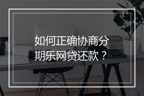 如何正确协商分期乐网贷还款？