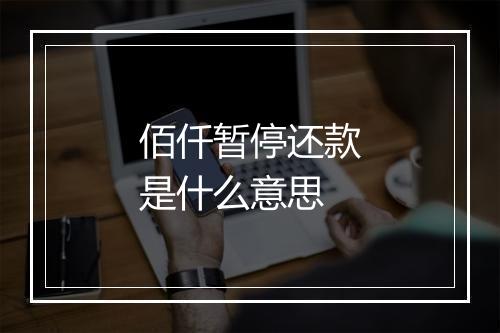 佰仟暂停还款是什么意思