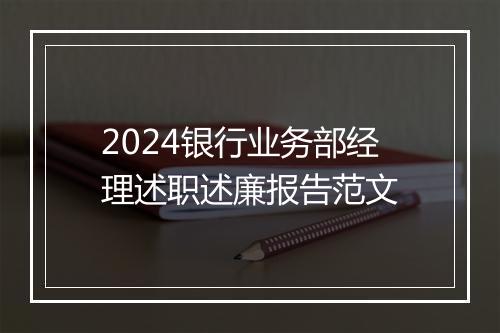 2024银行业务部经理述职述廉报告范文