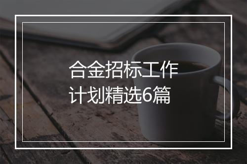 合金招标工作计划精选6篇