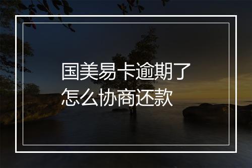 国美易卡逾期了怎么协商还款