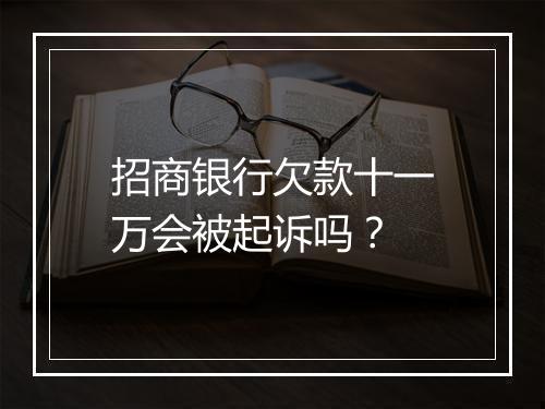 招商银行欠款十一万会被起诉吗？