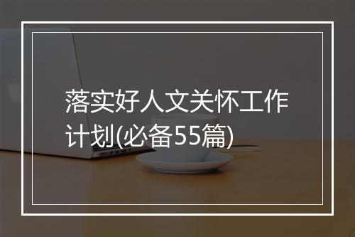 落实好人文关怀工作计划(必备55篇)