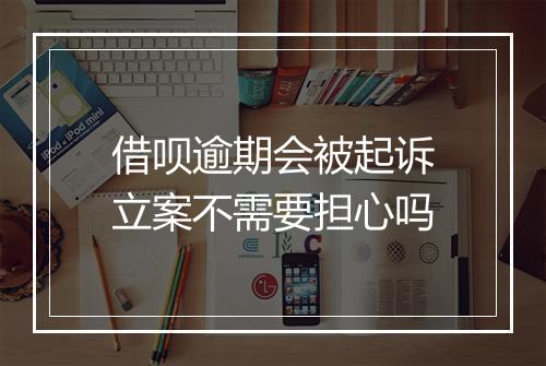 借呗逾期会被起诉立案不需要担心吗