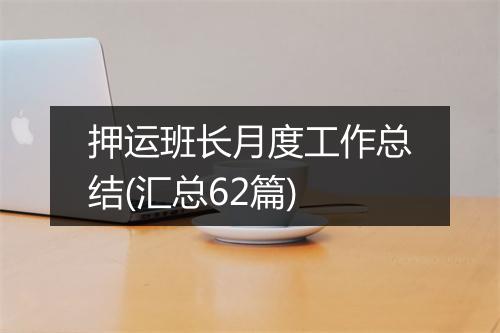 押运班长月度工作总结(汇总62篇)