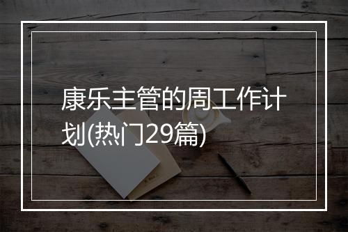 康乐主管的周工作计划(热门29篇)