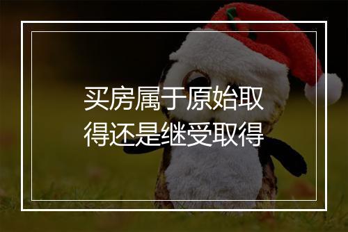 买房属于原始取得还是继受取得