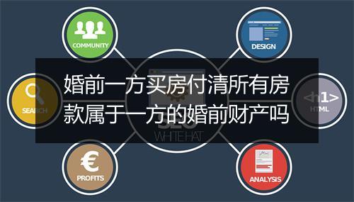 婚前一方买房付清所有房款属于一方的婚前财产吗