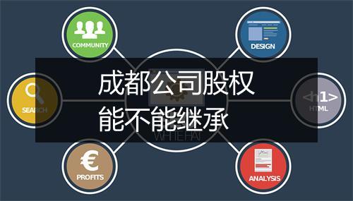 成都公司股权能不能继承