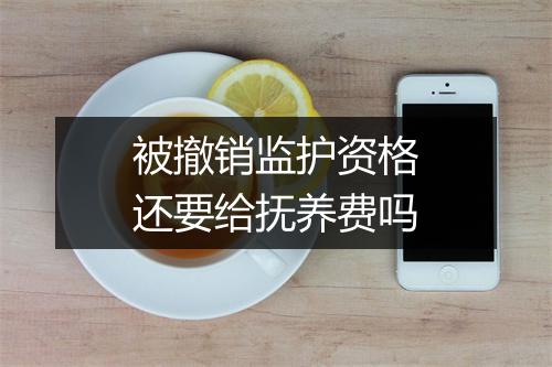 被撤销监护资格还要给抚养费吗