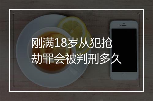 刚满18岁从犯抢劫罪会被判刑多久
