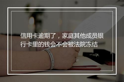 信用卡逾期了，家庭其他成员银行卡里的钱会不会被法院冻结