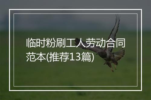 临时粉刷工人劳动合同范本(推荐13篇)