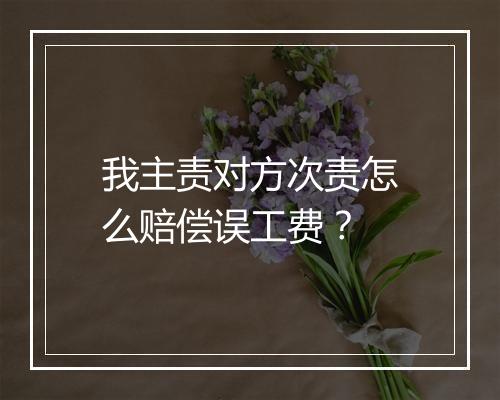 我主责对方次责怎么赔偿误工费？
