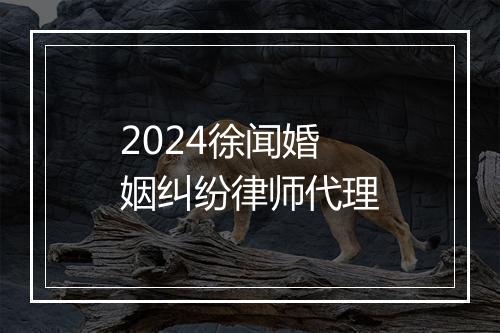 2024徐闻婚姻纠纷律师代理
