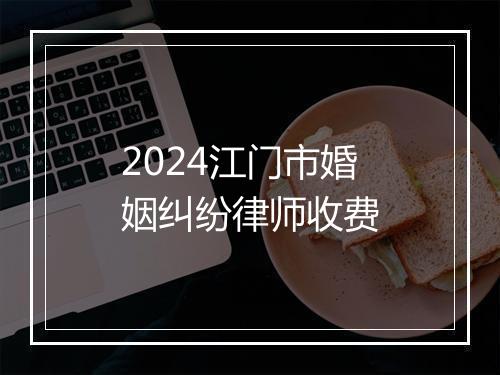 2024江门市婚姻纠纷律师收费