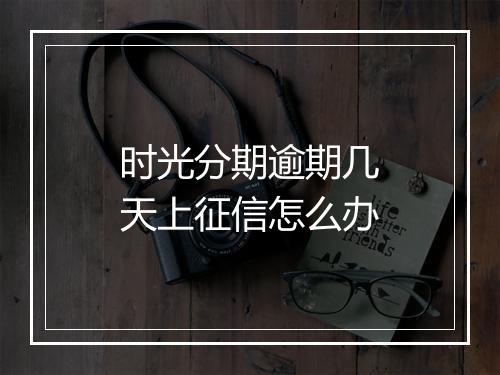 时光分期逾期几天上征信怎么办