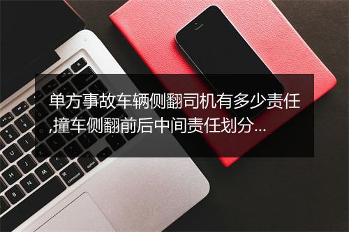 单方事故车辆侧翻司机有多少责任,撞车侧翻前后中间责任划分一样吗