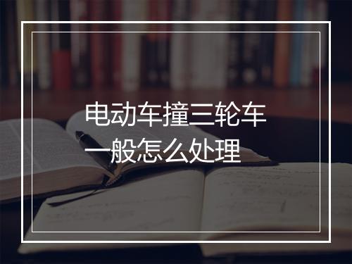 电动车撞三轮车一般怎么处理
