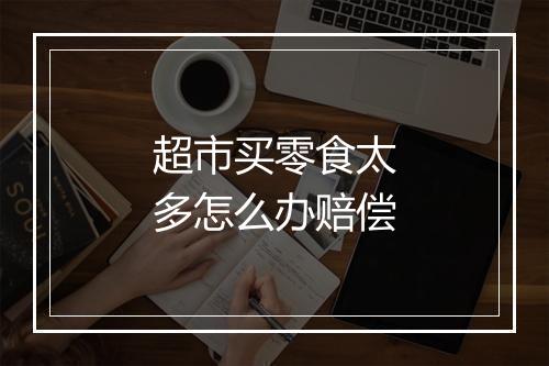 超市买零食太多怎么办赔偿