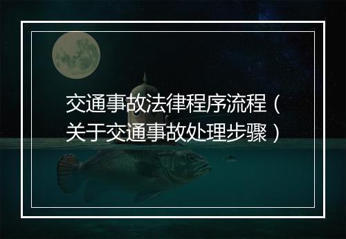 交通事故法律程序流程（关于交通事故处理步骤）
