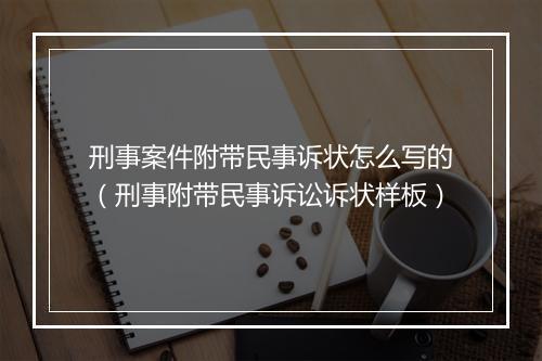 刑事案件附带民事诉状怎么写的（刑事附带民事诉讼诉状样板）