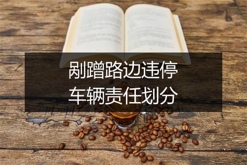 剐蹭路边违停车辆责任划分