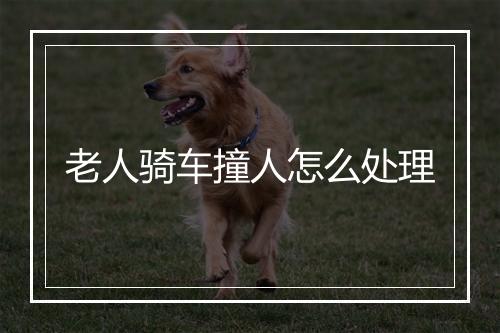 老人骑车撞人怎么处理