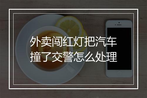 外卖闯红灯把汽车撞了交警怎么处理
