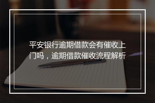 平安银行逾期借款会有催收上门吗，逾期借款催收流程解析
