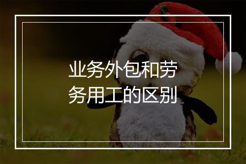 业务外包和劳务用工的区别