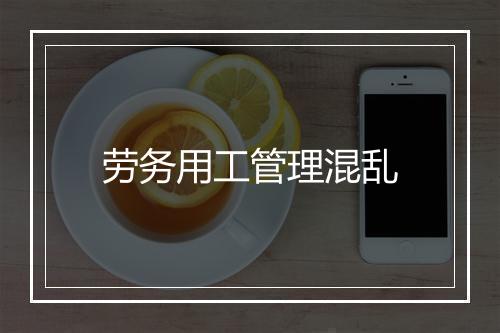 劳务用工管理混乱