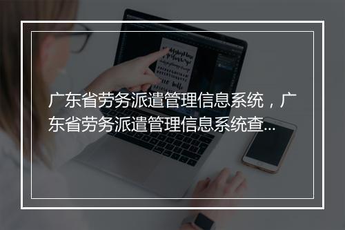 广东省劳务派遣管理信息系统，广东省劳务派遣管理信息系统查询