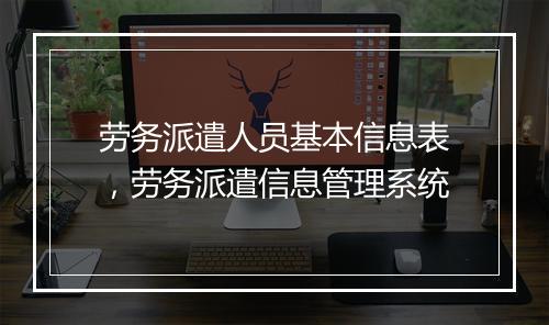劳务派遣人员基本信息表，劳务派遣信息管理系统