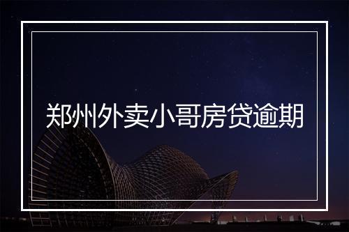 郑州外卖小哥房贷逾期