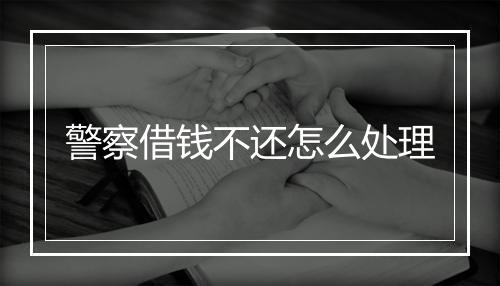 警察借钱不还怎么处理