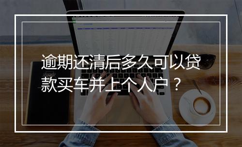 逾期还清后多久可以贷款买车并上个人户？