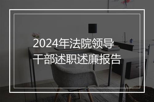 2024年法院领导干部述职述廉报告