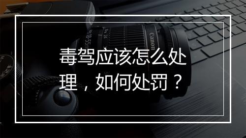 毒驾应该怎么处理，如何处罚？