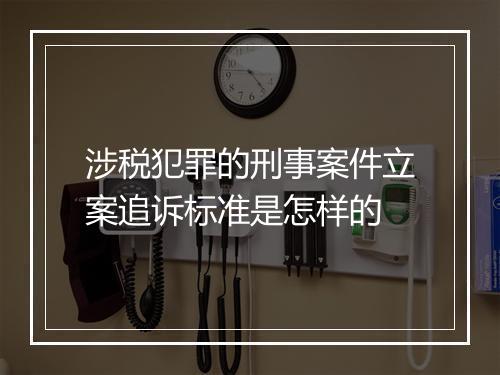 涉税犯罪的刑事案件立案追诉标准是怎样的