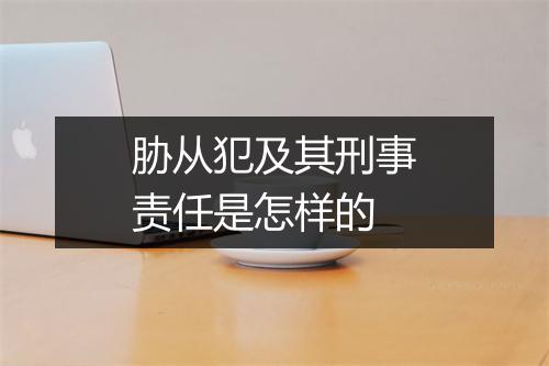 胁从犯及其刑事责任是怎样的