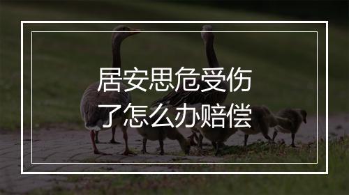 居安思危受伤了怎么办赔偿