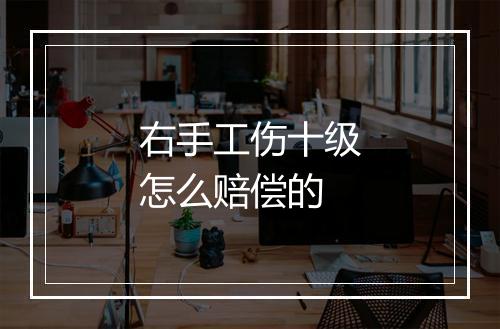 右手工伤十级怎么赔偿的