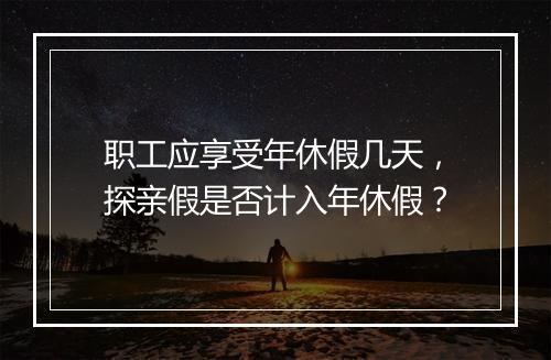 职工应享受年休假几天，探亲假是否计入年休假？