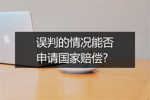 误判的情况能否申请国家赔偿?
