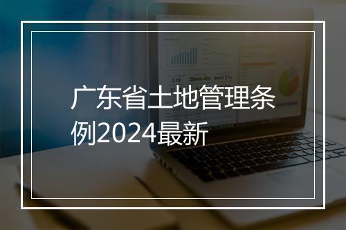 广东省土地管理条例2024最新